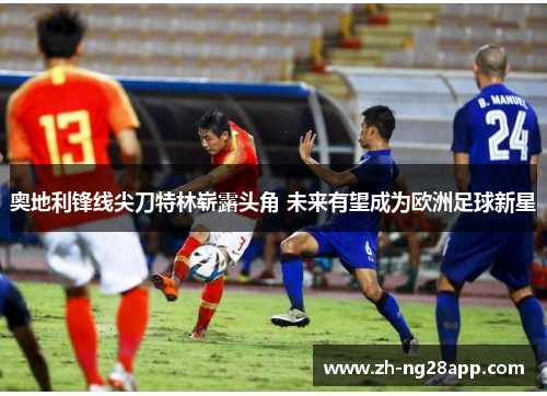 奥地利锋线尖刀特林崭露头角 未来有望成为欧洲足球新星