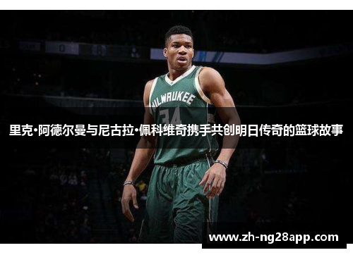 里克·阿德尔曼与尼古拉·佩科维奇携手共创明日传奇的篮球故事