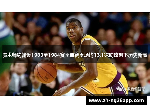 魔术师约翰逊1983至1984赛季单赛季场均13.1次助攻创下历史新高