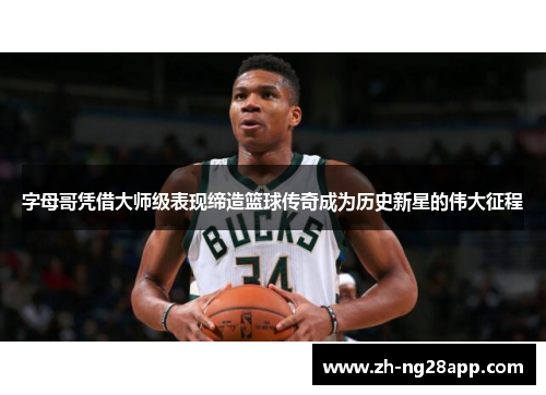 字母哥凭借大师级表现缔造篮球传奇成为历史新星的伟大征程