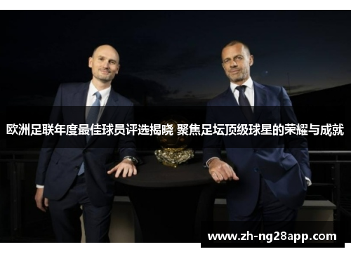欧洲足联年度最佳球员评选揭晓 聚焦足坛顶级球星的荣耀与成就