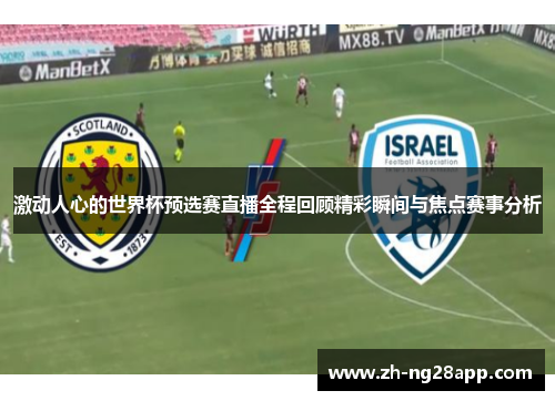 激动人心的世界杯预选赛直播全程回顾精彩瞬间与焦点赛事分析