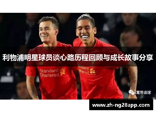 利物浦明星球员谈心路历程回顾与成长故事分享