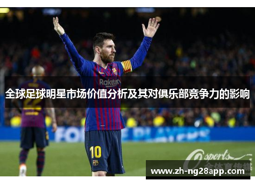 全球足球明星市场价值分析及其对俱乐部竞争力的影响