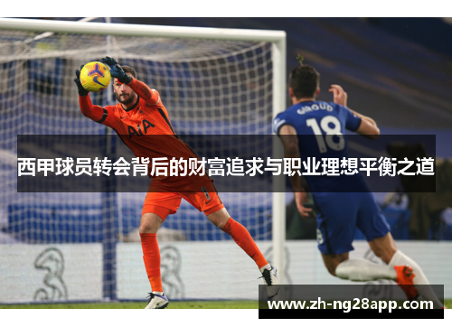西甲球员转会背后的财富追求与职业理想平衡之道