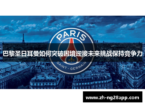 巴黎圣日耳曼如何突破困境迎接未来挑战保持竞争力