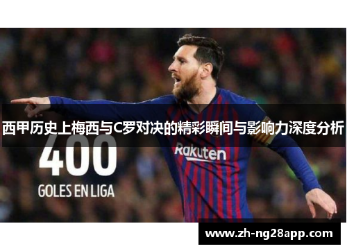西甲历史上梅西与C罗对决的精彩瞬间与影响力深度分析