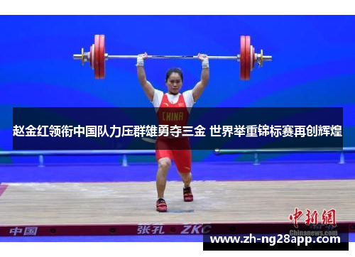 赵金红领衔中国队力压群雄勇夺三金 世界举重锦标赛再创辉煌