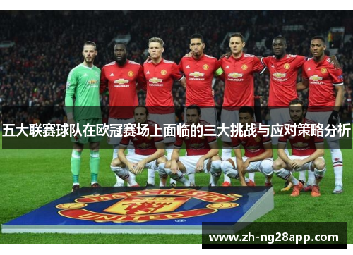 五大联赛球队在欧冠赛场上面临的三大挑战与应对策略分析