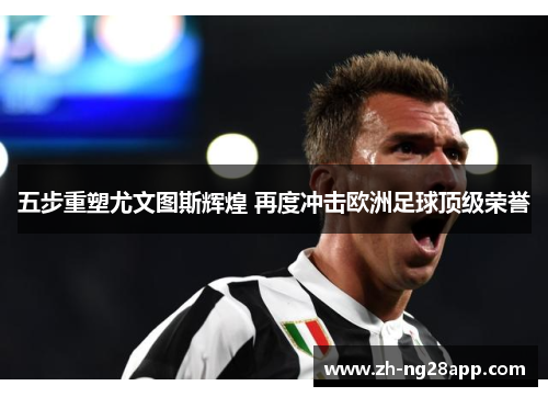 五步重塑尤文图斯辉煌 再度冲击欧洲足球顶级荣誉