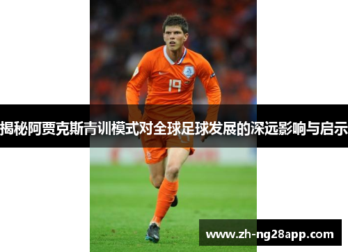 揭秘阿贾克斯青训模式对全球足球发展的深远影响与启示