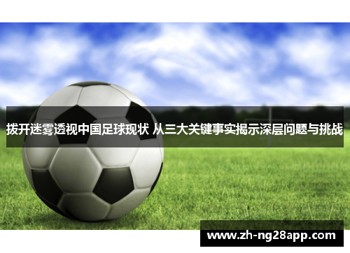 拨开迷雾透视中国足球现状 从三大关键事实揭示深层问题与挑战