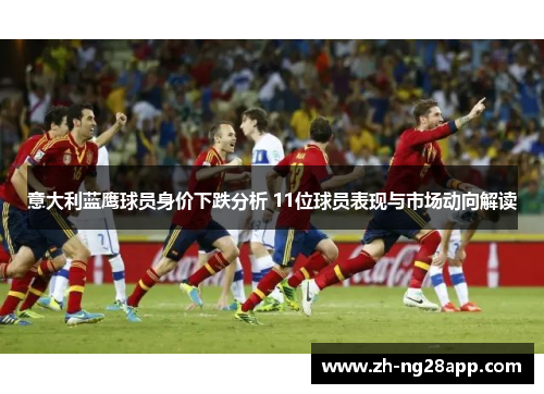 意大利蓝鹰球员身价下跌分析 11位球员表现与市场动向解读