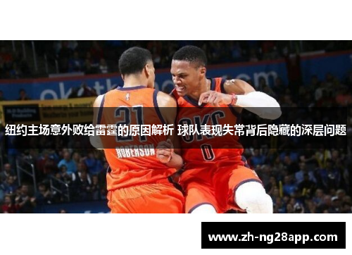 纽约主场意外败给雷霆的原因解析 球队表现失常背后隐藏的深层问题