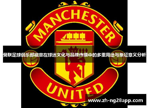曼联足球俱乐部徽章在球迷文化与品牌传播中的多重用途与象征意义分析