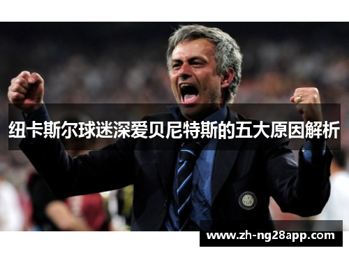 纽卡斯尔球迷深爱贝尼特斯的五大原因解析