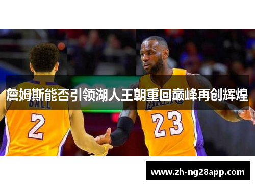 詹姆斯能否引领湖人王朝重回巅峰再创辉煌 詹姆斯能否引领湖人王朝重回巅峰再创辉煌
