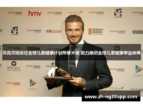 贝克汉姆荣任全球儿童健康计划形象大使 助力推动全球儿童健康事业发展