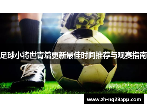 足球小将世青篇更新最佳时间推荐与观赛指南